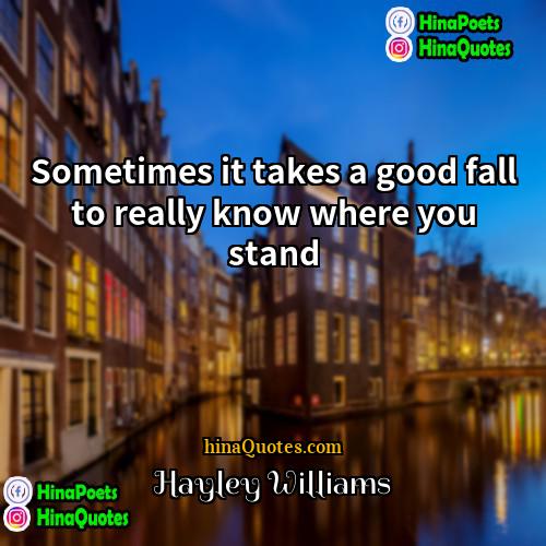 Hayley Williams Quotes | Sometimes it takes a good fall to